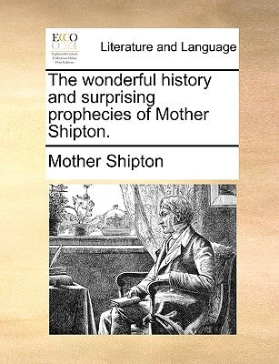 The Wonderful History and Surprising Prophecies of Mother Shipton. Paperback Gale Ecco, Print Editions