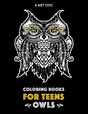 Coloring Books For Teens: Owls: Advanced Coloring Pages for Teenagers, Tweens, Older Kids, Boys & Girls, Detailed Zendoodle Animal Designs, Crea by Art Therapy Coloring