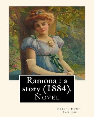 Ramona: a story (1884). By: Helen (Hunt) Jackson: Ramona is an 1884 American novel written by Helen Hunt Jackson. Paperback Createspace Independent Publishing Platform