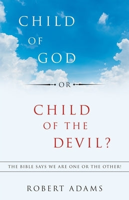 Child of God or Child of the Devil?: The Bible Says We Are One or the Other! Paperback WestBow Press