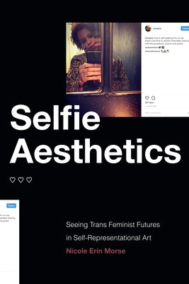 Selfie Aesthetics: Seeing Trans Feminist Futures in Self-Representational Art Paperback Duke University Press