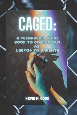 Caged: A Teenager's Guide Book To Coming Out As LGBTQ+ To Parents Paperback Independently Published