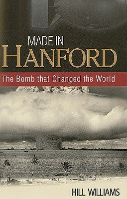 Made in Hanford: The Bomb That Changed the World Paperback Washington State University Press