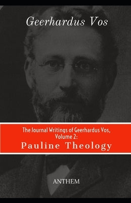 The Journal Writings of Geerhardus Vos, Volume 2: Pauline Theology Paperback Independently Published