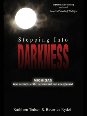Stepping Into Darkness: Michigan True Accounts of the Paranormal and Unexplained by Tedsen, Kathleen