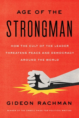The Age of the Strongman: How the Cult of the Leader Threatens Democracy Around the World Paperback Other Press (NY)