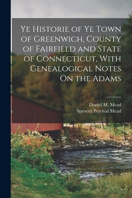 Ye Historie of Ye Town of Greenwich, County of Fairfield and State of Connecticut, With Genealogical Notes On the Adams Paperback Legare Street Press