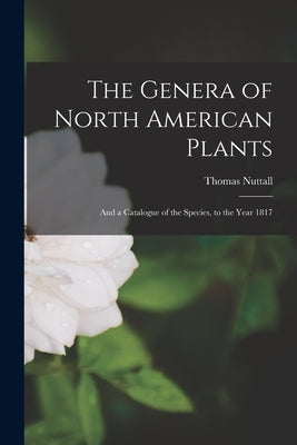The Genera of North American Plants: And a Catalogue of the Species, to the Year 1817 Paperback Legare Street Press