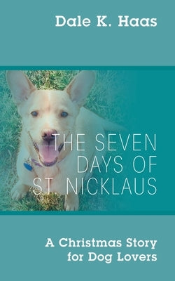 The Seven Days of St. Nicklaus: A Christmas Story for Dog Lovers Paperback Outskirts Press
