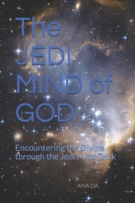 The JEDI MIND of GOD: Encountering the Divine through the Jedi Mind Trick Paperback Independently Published