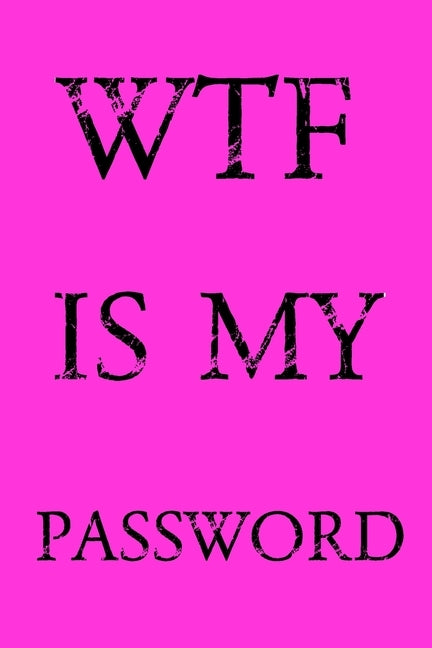 Wtf Is My Password: Keep track of usernames, passwords, web addresses in one easy & organized location - Pink Cover Paperback Independently Published