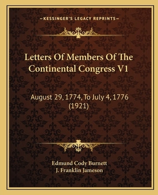 Letters Of Members Of The Continental Congress V1: August 29, 1774, To July 4, 1776 (1921) Paperback Kessinger Publishing