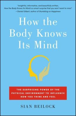 How the Body Knows Its Mind: The Surprising Power of the Physical Environment to Influence How You Think and Feel Atria Books