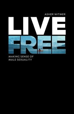 Live Free: making sense of male sexuality Paperback Independently Published