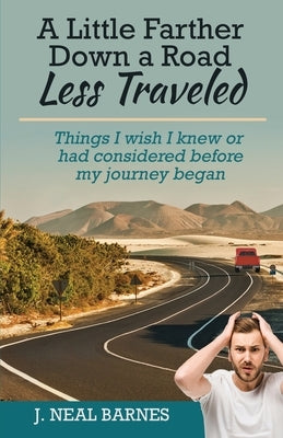 A Little Farther Down a Road Less Traveled: Things I wish I knew or had considered before my journey began Paperback Trilogy Christian Publishing