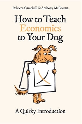 How to Teach Economics to Your Dog: A Quirky Introduction Paperback ONEWorld Publications