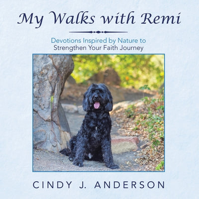 My Walks with Remi: Devotions Inspired by Nature to Strengthen Your Faith Journey WestBow Press