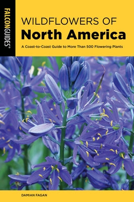 Wildflowers of North America: A Coast-To-Coast Guide to More Than 500 Flowering Plants Paperback Falcon Press Publishing