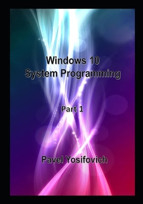 Windows 10 System Programming, Part 1 Paperback Independently Published