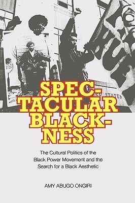 Spectacular Blackness: The Cultural Politics of the Black Power Movement and the Search for a Black Aesthetic Paperback University of Virginia Press