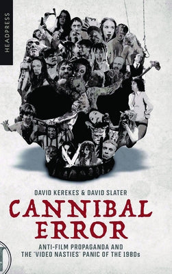 Cannibal Error: Anti-Film Propaganda and the 'Video Nasties' Panic of the 1980s Paperback Headpress