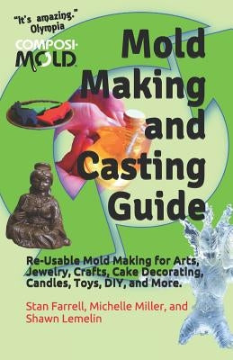 Mold Making and Casting Guide: Re-Usable Mold Making for Arts, Jewelry, Crafts, Cake Decorating, Candles, Toys, DIY, and More. Paperback Independently Published