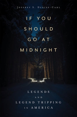 If You Should Go at Midnight: Legends and Legend Tripping in America Paperback University Press of Mississippi