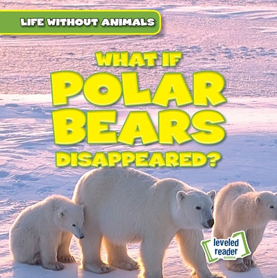 What If Polar Bears Disappeared? Paperback Gareth Stevens Publishing