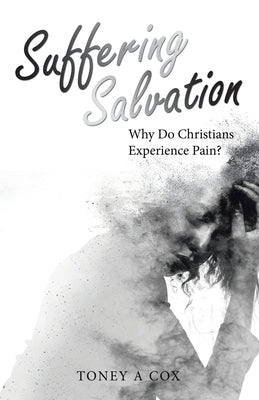 Suffering Salvation: Why Do Christians Experience Pain? Paperback WestBow Press