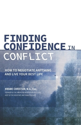Finding Confidence in Conflict: How to Negotiate Anything and Live Your Best Life Paperback American Negotiation Institute LLC