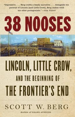 38 Nooses: Lincoln, Little Crow, and the Beginning of the Frontier's End by Berg, Scott W.