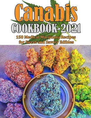 Canabis Cookbook 2021: 150 Medical Marijuana Recipes for Sweet and Savory Edibles Paperback Independently Published
