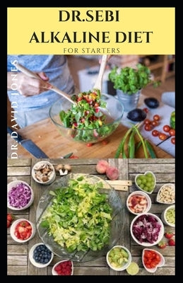 Dr.Sebi Alkaline Diet for Starters: Dr.Sebi Alkaline Diet Guide w to Naturally Detox the Liver, Loose Weight Includes Delicious Recipes and Meal Plan Paperback Independently Published