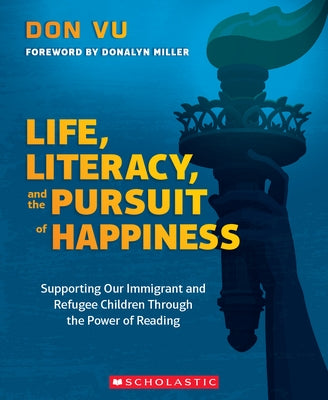 Life, Literacy, and the Pursuit of Happiness: Supporting Our Immigrant and Refugee Children Through the Power of Reading Paperback Scholastic Professional