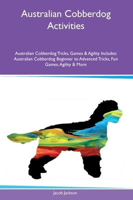 Australian Cobberdog Activities Australian Cobberdog Tricks, Games & Agility Includes: Australian Cobberdog Beginner to Advanced Tricks, Fun Games, Ag Paperback Desert Thrust Ltd
