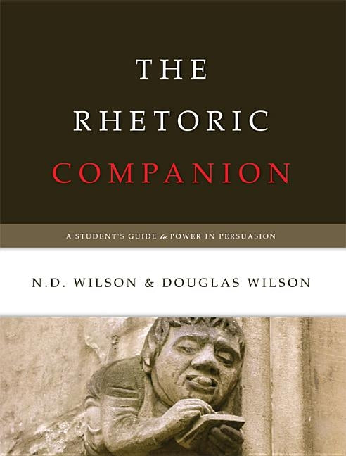 The Rhetoric Companion: A Student's Guide to Power in Persuasion Paperback Canon Press