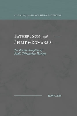 Father, Son, and Spirit in Romans 8: The Roman Reception of Paul's Trinitarian Theology Paperback Fontes Press