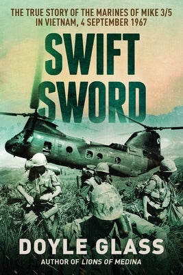 Swift Sword: The True Story of the Marines of MIKE 3/5 in Vietnam, 4 September 1967 Paperback Coleche Press