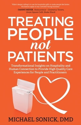 Treating People Not Patients: Transformational Insights on Hospitality and Human Connection to Provide High Quality Care Experiences for People and Paperback Ethos Collective