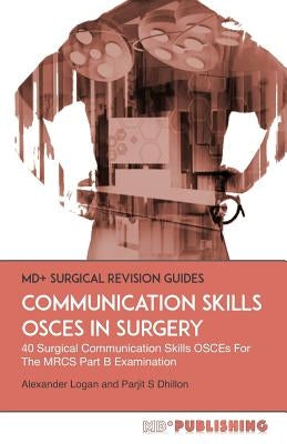 Communication Skills OSCEs In Surgery: 40 Surgical Communication OSCEs For The MRCS Part B Examination Paperback MD+ Publishing