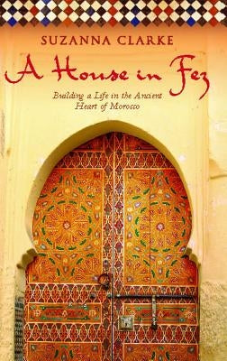A House in Fez: Building a Life in the Ancient Heart of Morocco Paperback Gallery Books