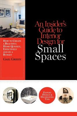 An Insider's Guide to Interior Design for Small Spaces: How to Create a Beautiful Home Quickly, Effectively and on a Budget Paperback Zero Circle Publishing