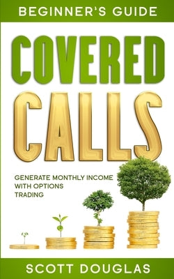 Covered Calls Beginner's Guide: Generate Monthly Income with Options Trading Paperback Stewart Edge Publishing