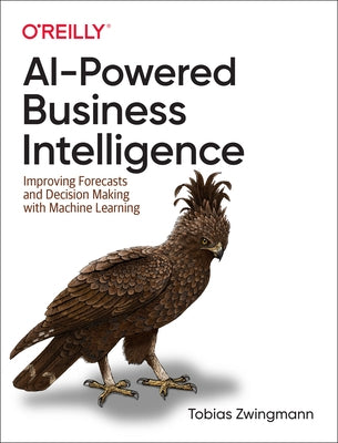 Ai-Powered Business Intelligence: Improving Forecasts and Decision Making with Machine Learning Paperback O'Reilly Media