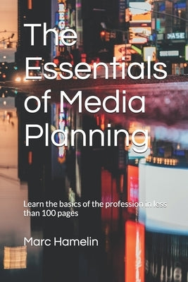 The Essentials of Media Planning: Learn the basics of the profession in less than 100 pages Paperback Independently Published