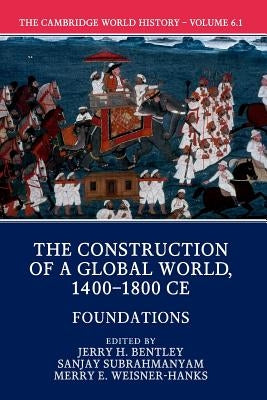The Cambridge World History: Volume 6, the Construction of a Global World, 1400-1800 Ce, Part 1, Foundations Paperback Cambridge University Press