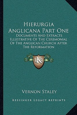 Hierurgia Anglicana Part One: Documents And Extracts Illustrative Of The Ceremonial Of The Anglican Church After The Reformation Paperback Kessinger Publishing