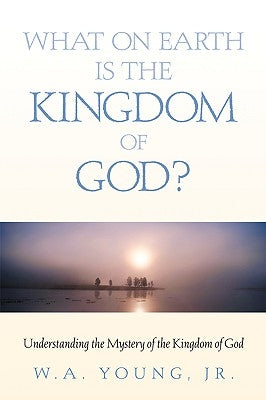 What on Earth is the Kingdom of God? Paperback Xulon Press