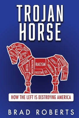 Trojan Horse: How the Left is Destroying America Paperback Liberty Hill Publishing