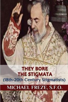 They Bore the Stigmata: (18th-20th Century Stigmatists) Paperback Createspace Independent Publishing Platform